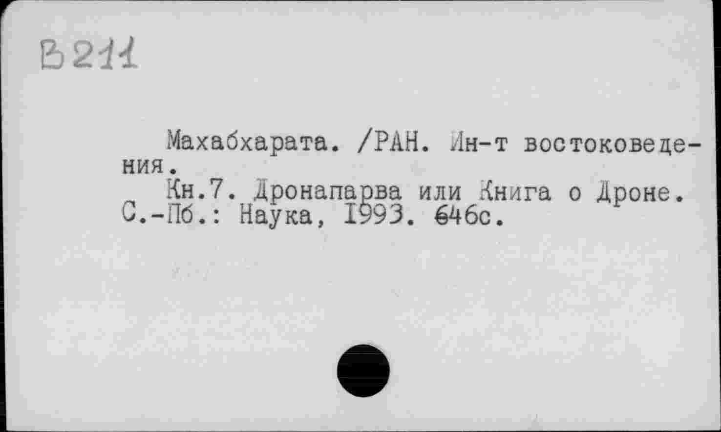 ﻿Ъ2Н
Махабхарата. /РАН. Ин-т востоковедения.
Кн.7. Дронапарва или Книга о Дроне.
С.-Пб.: Наука, 1993. 646с.